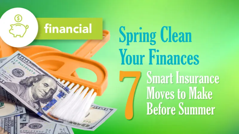 Spring Clean Your Finances: 7 Smart Insurance Moves to Make Before Summer
